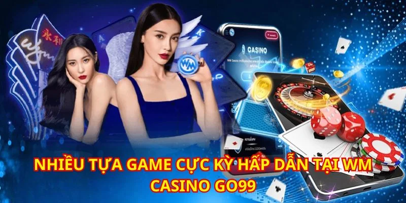 wm-casino-go99-cac-tro-choi-hap-dan-nhat