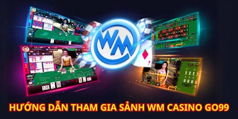 wm-casino-go99-huong-dan-tham-gia-chi-tiet